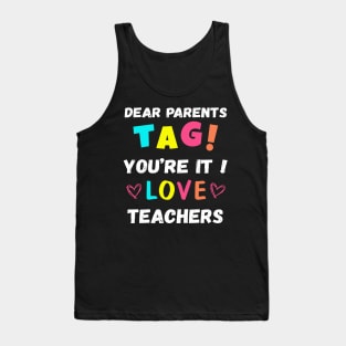 Dear Parents Tag You're It Love Teachers Tank Top